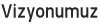 Vizyonumuz